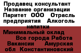 Продавец-консультант › Название организации ­ Паритет, ООО › Отрасль предприятия ­ Алкоголь, напитки › Минимальный оклад ­ 24 000 - Все города Работа » Вакансии   . Амурская обл.,Константиновский р-н